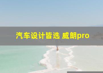 汽车设计皆选 威朗pro